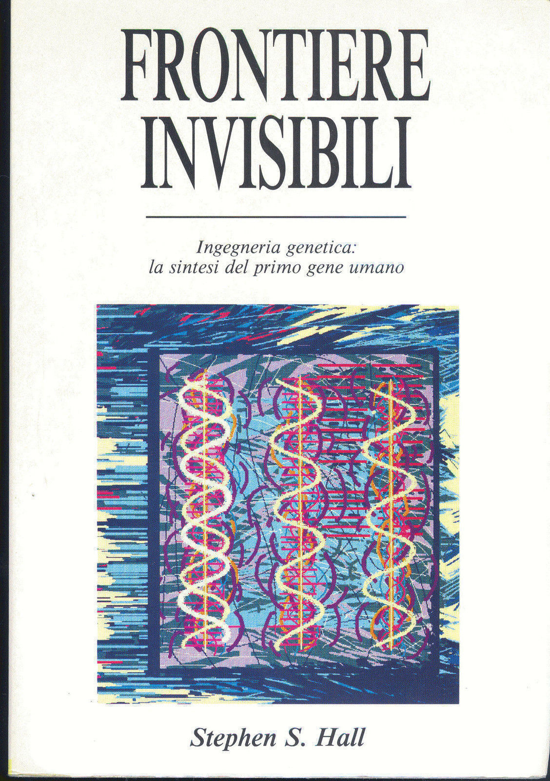 FRONTIERE INVISIBILI - Ingegneria genetica - STEPHEN S. HALL