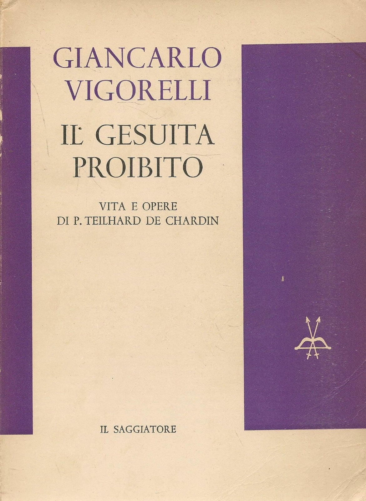 IL GESUITA PROIBITO. VITA E OPERE DI P. TELHARD DE CHARDIN - GIANCARLO VIGORELLI