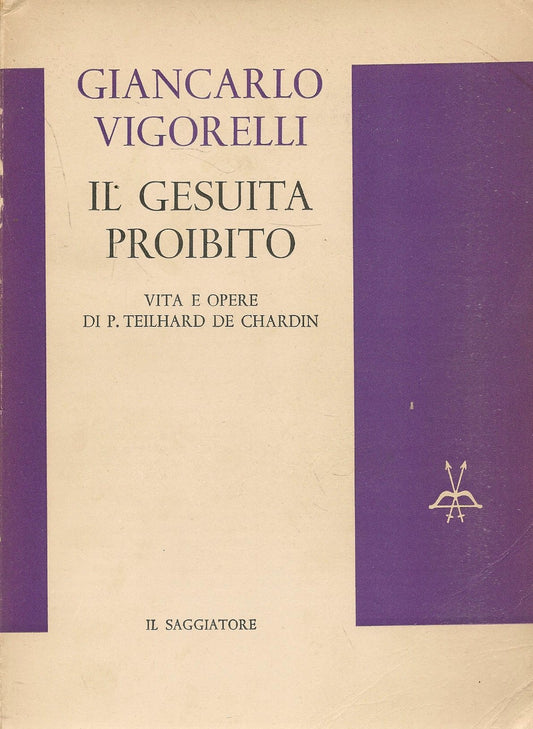 IL GESUITA PROIBITO. VITA E OPERE DI P. TELHARD DE CHARDIN - GIANCARLO VIGORELLI