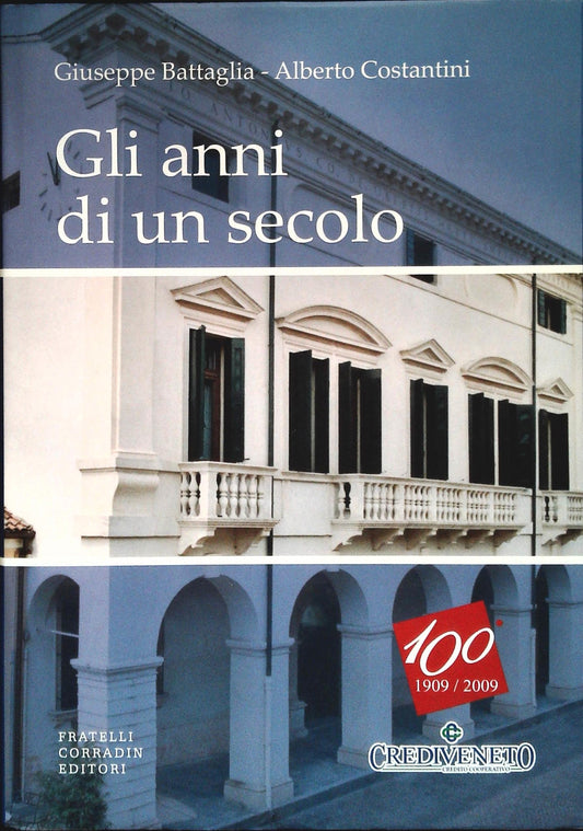 GLI ANNI DI UN SECOLO - BATTAGLIA -COSTANTINI - STORIA CASSE RURALI LEGNAGO...