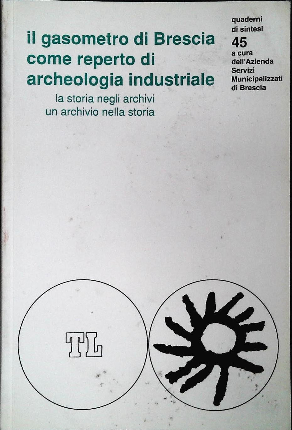 IL GASOMETRO DI BRESCIA COME REPERTO DI ARCHEOLOGIA INDUSTRIALE - SPINOSI
