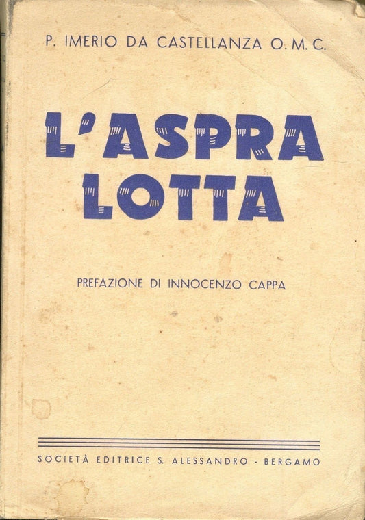 L'ASPRA LOTTA - P. IMERIO DA CASTELLANZA - 1^ EDIZIONE 1942 (pref. di I. Cappa)