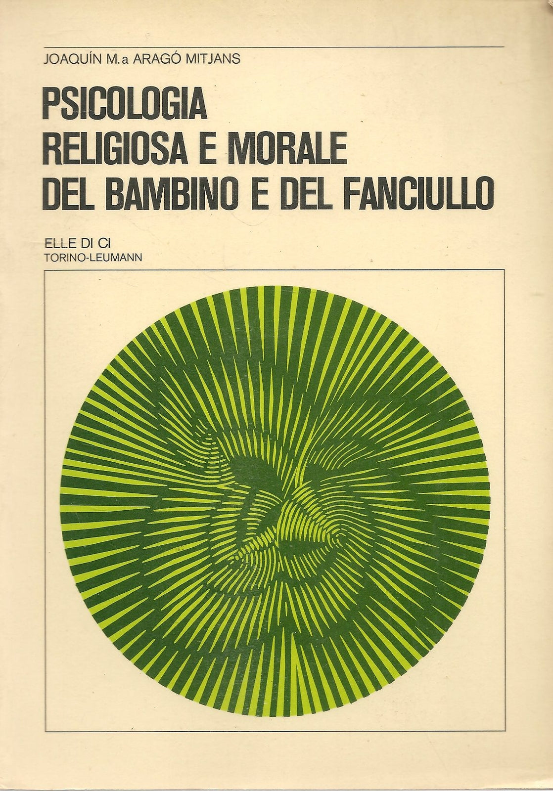 PSICOLOGIA RELIGIOSA E MORALE DEL BAMBINO E DEL FANCIULLO-JOACQUIN ARAGO MITJANS