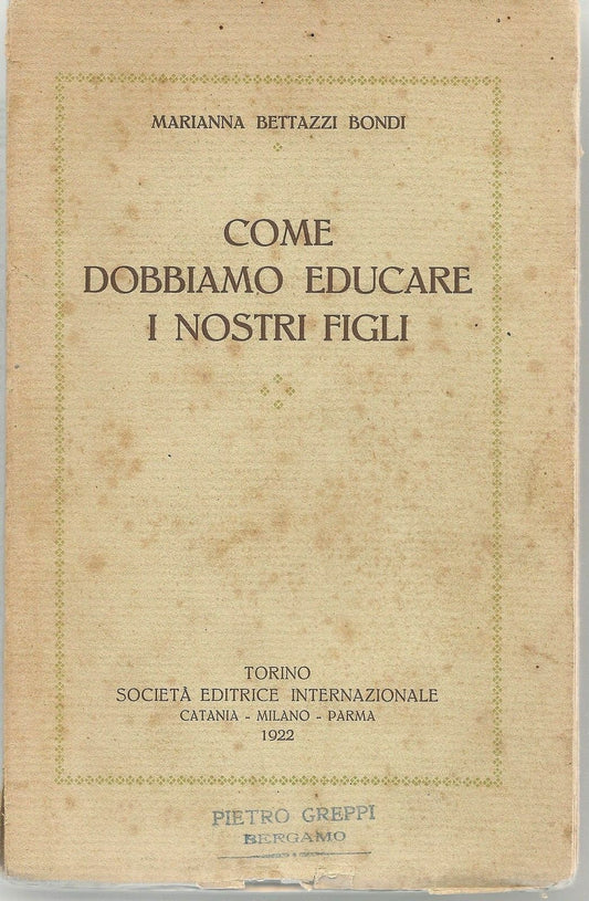 COME DOBBIAMO EDUCARE I NOSTRI FIGLI - MARIANNA BETTAZZI BONDI   Ediz. SEI  1922