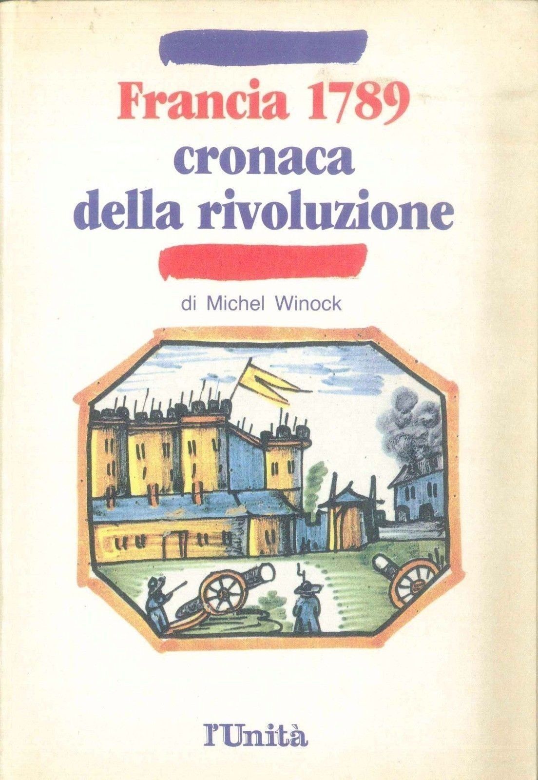 FRANCIA 1789, CRONACA DI UNA RIVOLUZIONE - MICHEL WINOCK - L'UNITA'
