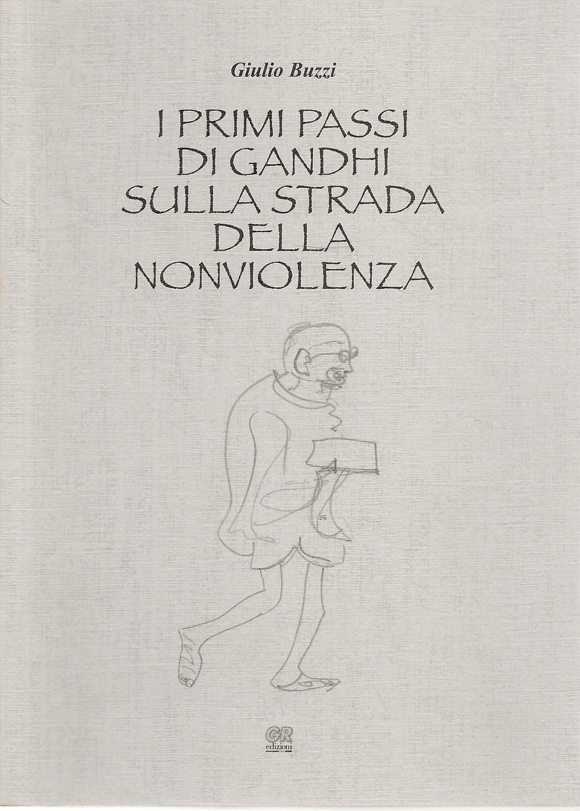 I PRIMI PASSI DI GANDHI SULLA STRADA DELLA NON VIOLENZA - GIULIO BUZZI