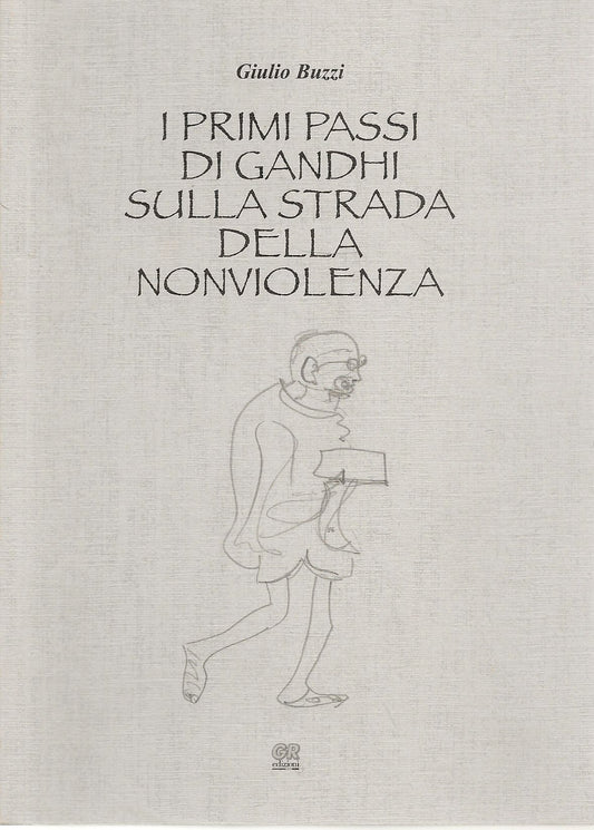 I PRIMI PASSI DI GANDHI SULLA STRADA DELLA NON VIOLENZA - GIULIO BUZZI
