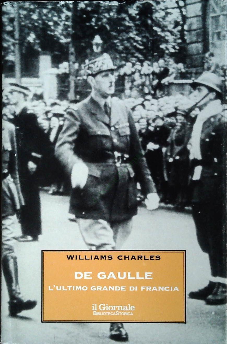 DE GAULLE L'ULTIMO GRANDE DI FRANCIA - WILLIAMS CHARLES