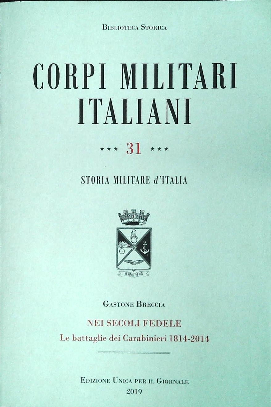 CORPI MILITARI ITALIANI. NEI SECOLI FEDELE 1814-2014 - GASTONE BRECCIA