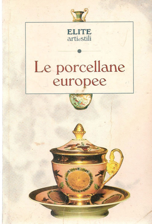 LE PORCELLANE EUROPEE - ELITE ARTI E STILI 1995