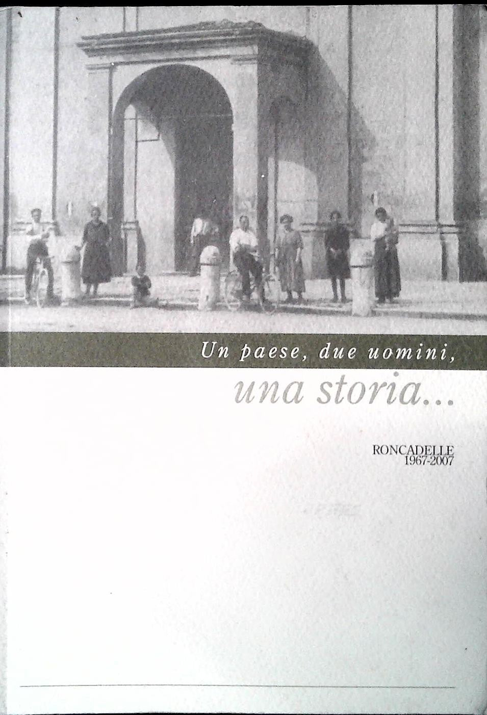 UN PAESE. DUE UOMINI. UNA STORIA - RONCADELLE 1697-2007