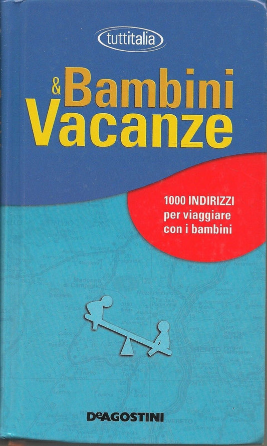 BAMBINI & VACANZE  1000 indirizzi per viaggiare con i bambini - DE AGOSTINI