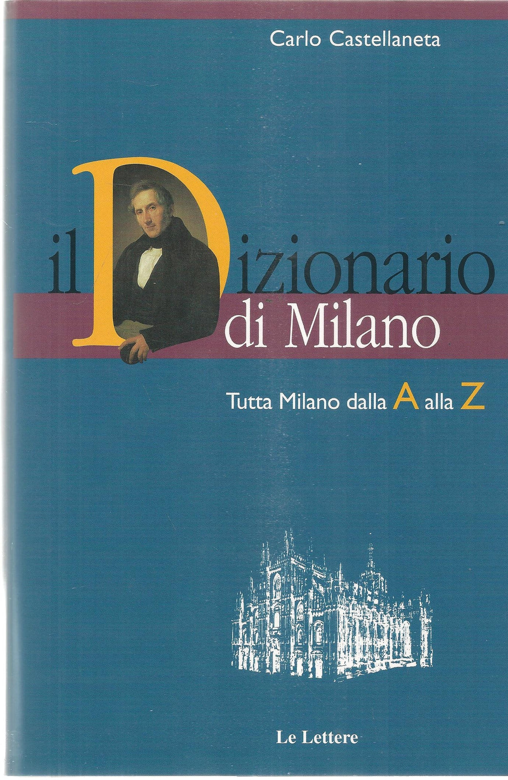 IL DIZIONARIO DI MILANO. TUTTA MILANO DALLA A ALLA Z - CARLO CASTELLANETA
