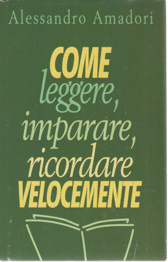 COME LEGGERE IMPARARE RICORDARE VELOCEMENTE - ALESSANDRO AMADORI