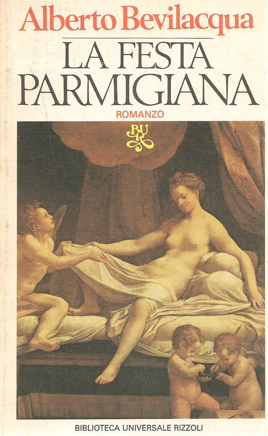 LA FESTA PARMIGIANA - ALBERTO BEVILACQUA    ED. BUR 1982