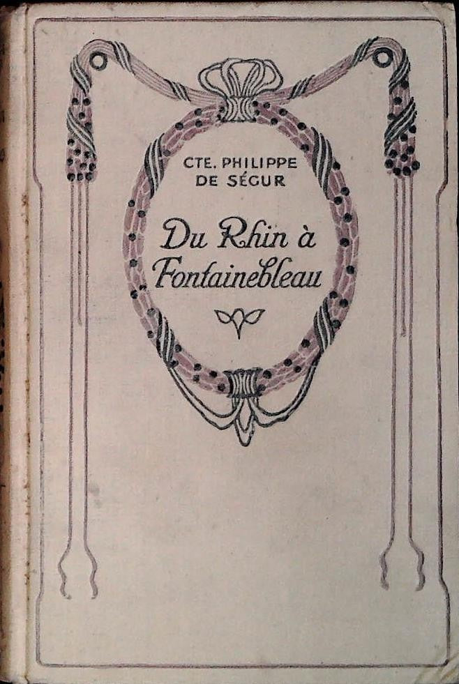 DU RHIN A FONTAINBLEAU - MEMOIRES DU GENRAL C.TE DE SEGUR - FRENCH TEXT