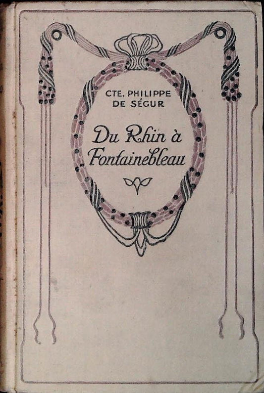 DU RHIN A FONTAINBLEAU - MEMOIRES DU GENRAL C.TE DE SEGUR - FRENCH TEXT