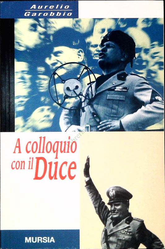 A COLLOQUIO COL DUCE - AURELIO GAROBBIO