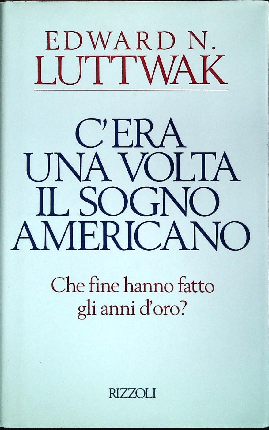 C'ERA UNA VOLTA IL SOGNO AMERICANO - EDWARD LUTTWAK