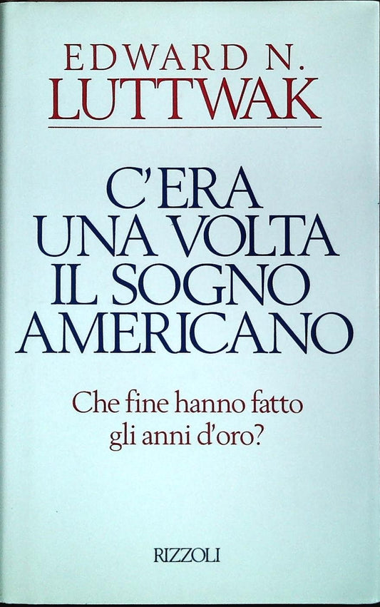 C'ERA UNA VOLTA IL SOGNO AMERICANO - EDWARD LUTTWAK