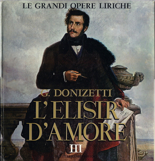 G. DONIZETTI - L'ELISIR D'AMORE - Vol. 3 - GRANDI OPERE LIRICHE 13 - FABBRI ED.