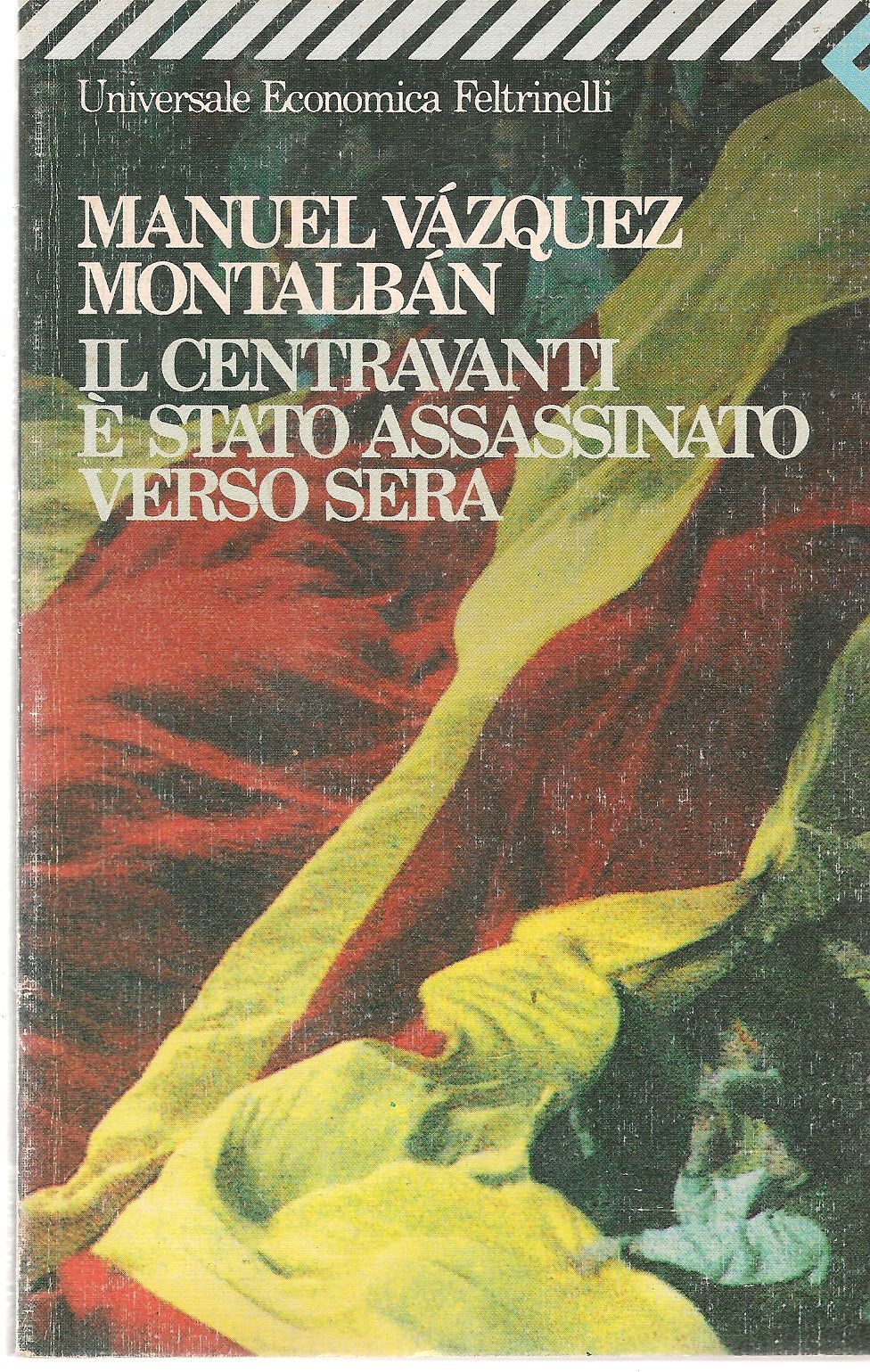 IL CENTRAVANTI E' STATO ASSASINATO VERSO SERA - M. VASQUEZ MONTALBAN