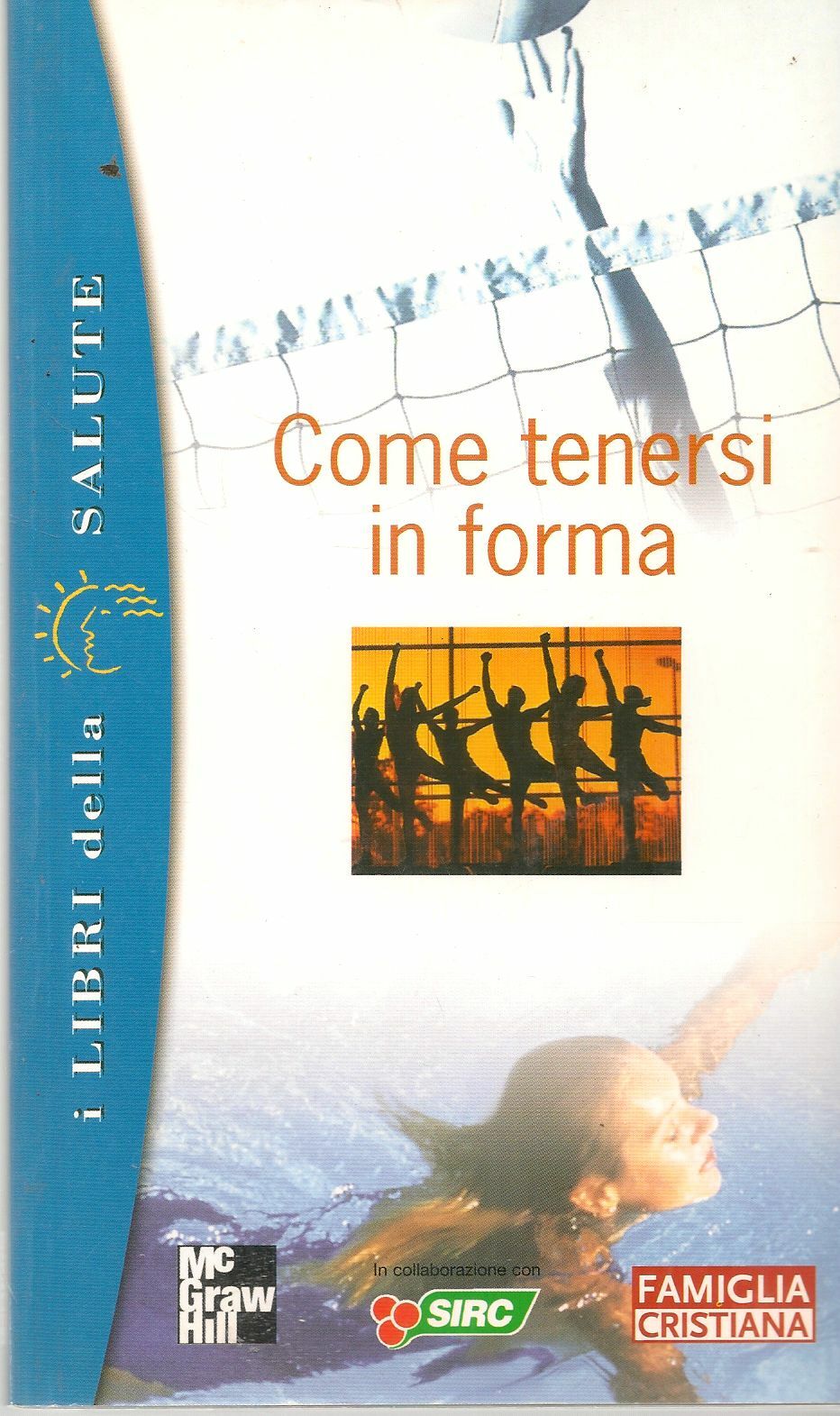 COME TENERSI IN FORMA - ALBERTO PELLAI - I LIBRI DELLA SALUTE