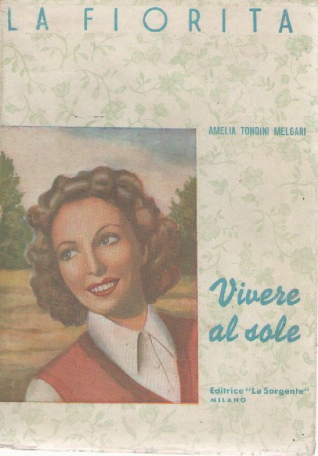 VIVERE AL SOLE - AMELIA TONDINI MELGARI   ED. LA SORGENTE 1944