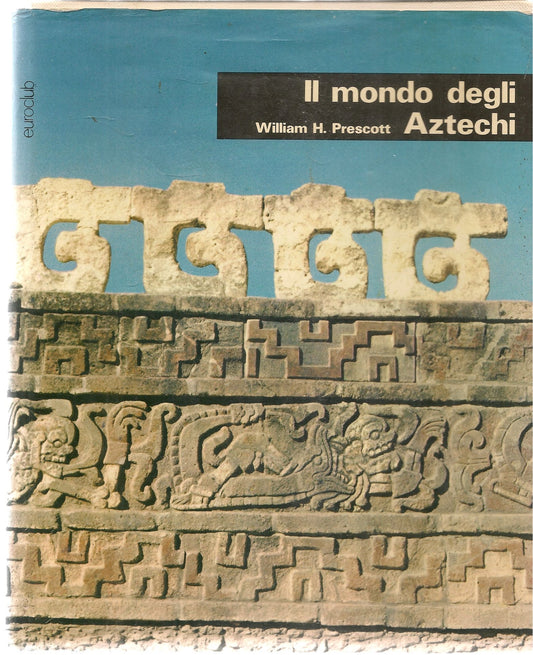 IL MONDO DEGLI AZTECHI - .H. PRESCOTT - EROCLUB 1977