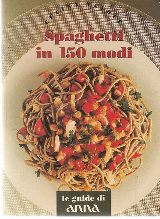 SPAGHETTI IN 150 MODI LE GUIDE DI ANNA - AA.VV.