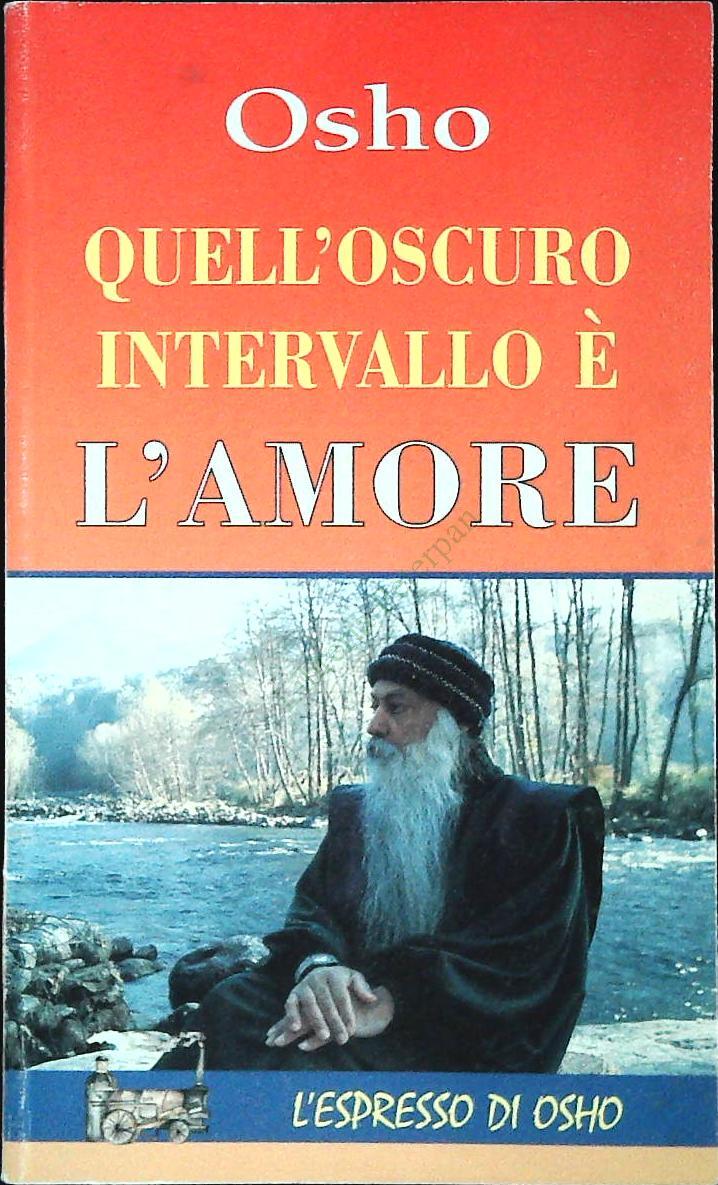 QUELL'OSCURO INTERVALLO E' L'AMORE - OSHO