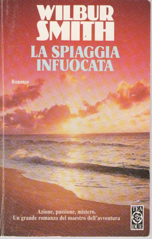 LA SPIAGGIA INFUOCATA - WILBUR SMITH    ED. TEA DUE