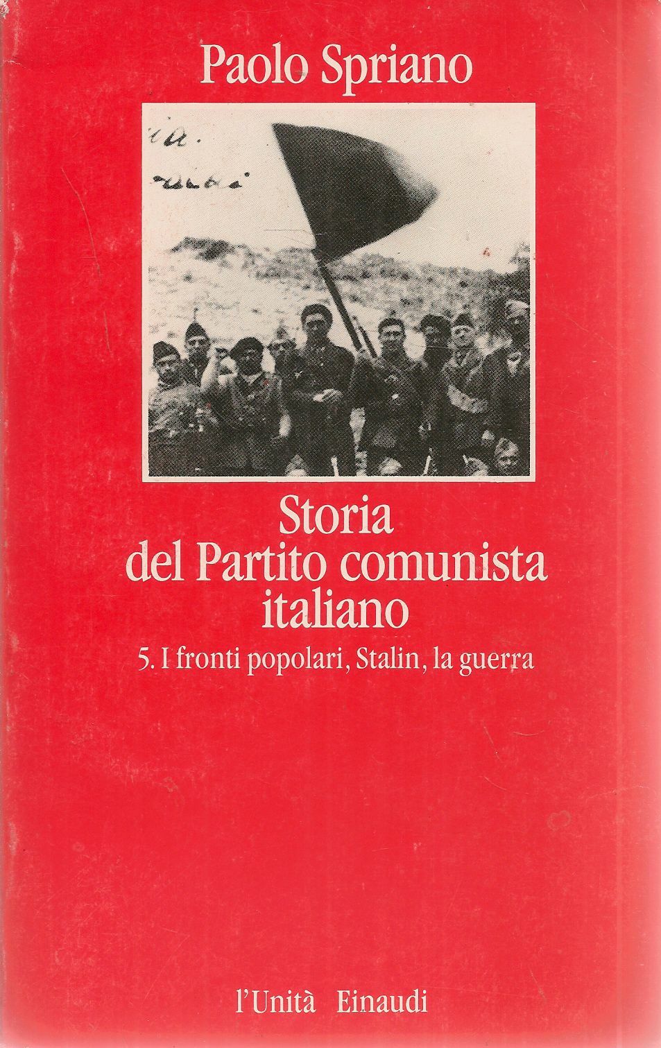 STORIA DEL PARTITO COMUNISTA - 5 I FRONTI POPOLARI.STALIN. LA GUERRA- P. SPRIANO