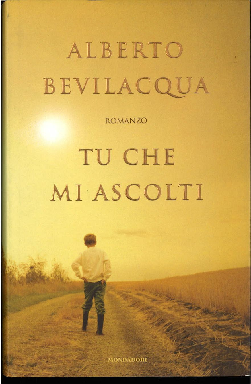 TU CHE MI ASCOLTI - ALBERTO BEVILACQUA - MONDADORI 2004