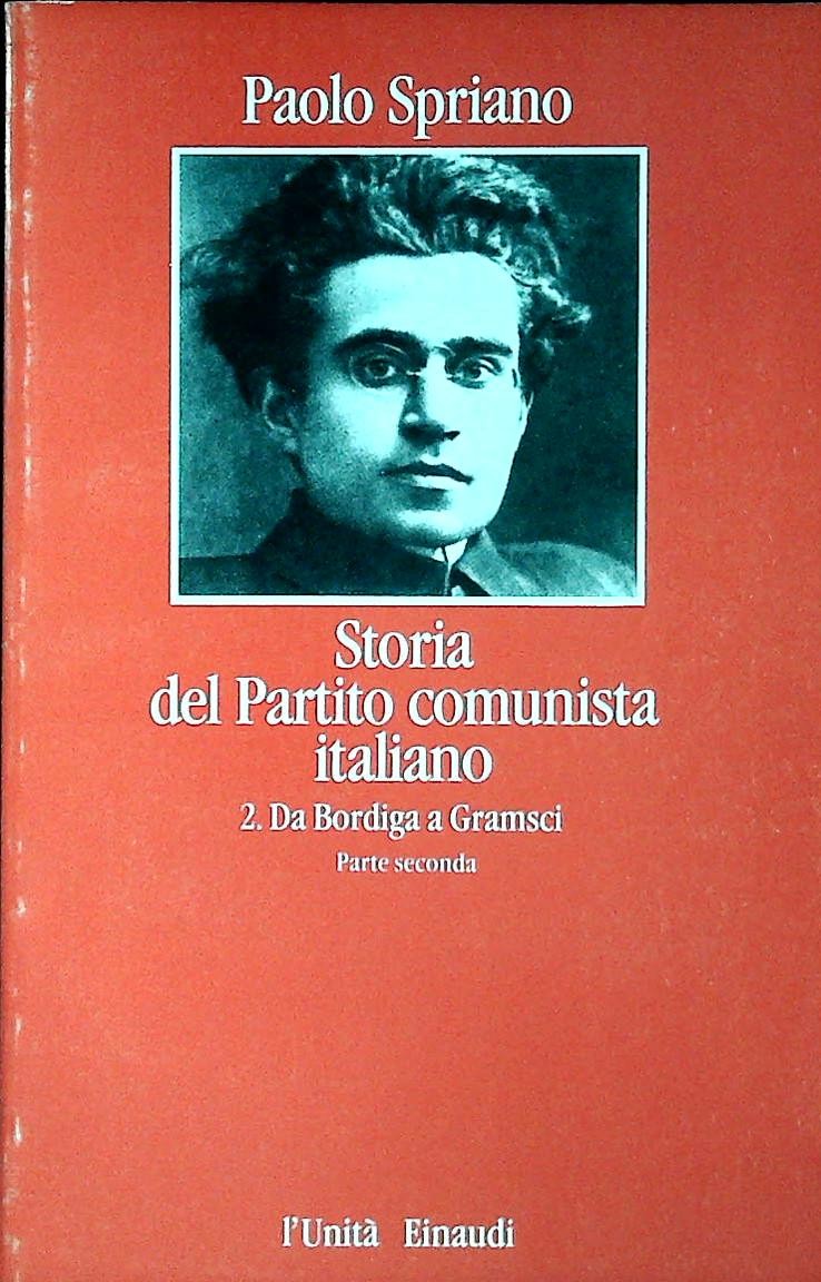 STORIA DEL PARTITO COMUNISTA ITALIANO-SPRIANO-DA BORDIGA A GRAMSCI-PARTE SECONDA
