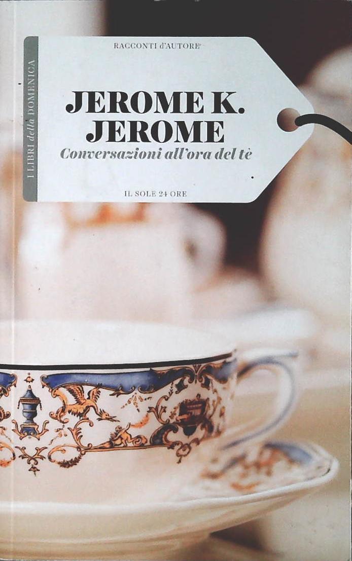 CONVERSAZIONI ALL'ORA DEL TE - EROME K JEROME-IL SOLE 24ORE 2012OUTLET DEL LIBRO