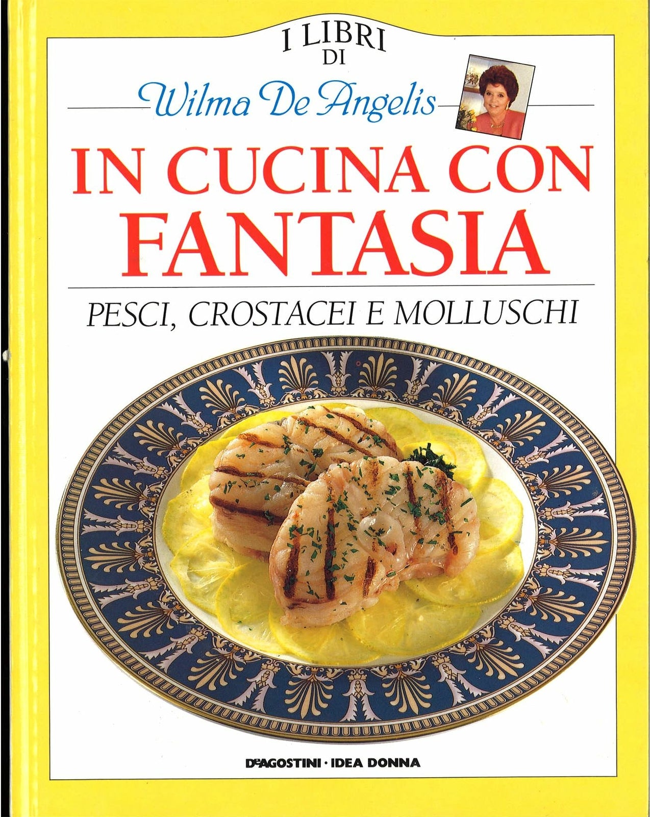IN CUCINA CON FANTASIA - PESCI CROSTACEI MOLLUSCHI - WILMA DE ANGELIS
