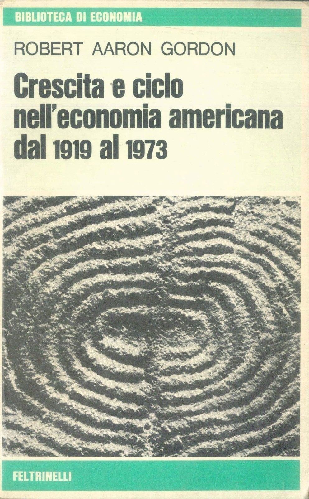 CRESCITA E CICLO NELL'ECONOMIA AMERICANA DAL 1919-1973 - ROBERT AARON GORDON
