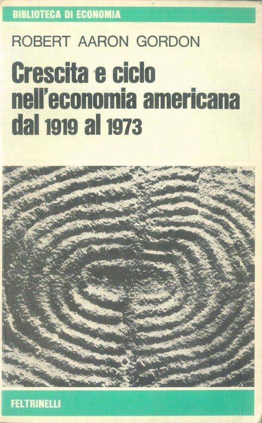 CRESCITA E CICLO NELL'ECONOMIA AMERICANA DAL 1919-1973 - ROBERT AARON GORDON