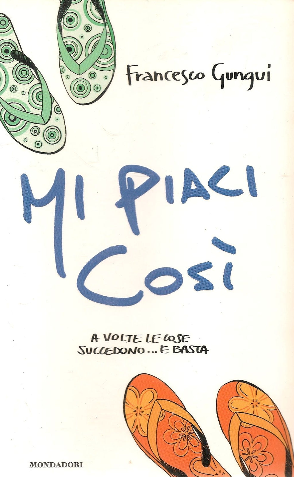 MI PIACI COSI' - FRANCESCO GANGUI - MONDADORI 2008