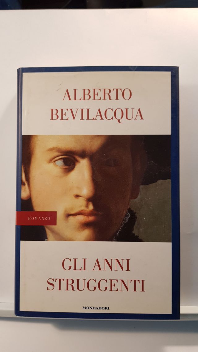 GLI ANNI STRUGGENTI - ALBERTO BEVILACQUA - MONDADORI 2000