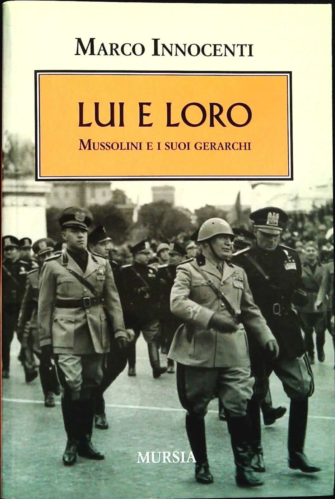 LUI E LORO. MUSSOLINI E ISUOI GERARCHI - MARCO INNOCENTI