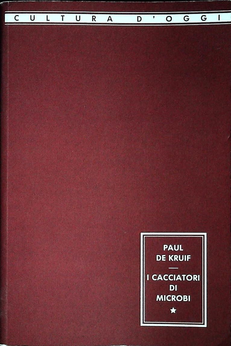 I CACCIATORI DI MICROBI - PAUL DE KRUIF - MOPNDADORI1941