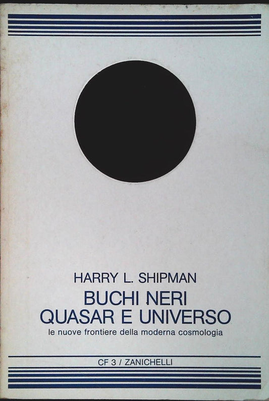 BUCHI NERI QUASAR E UNIVERSO - HARRY L. SHIPMAN