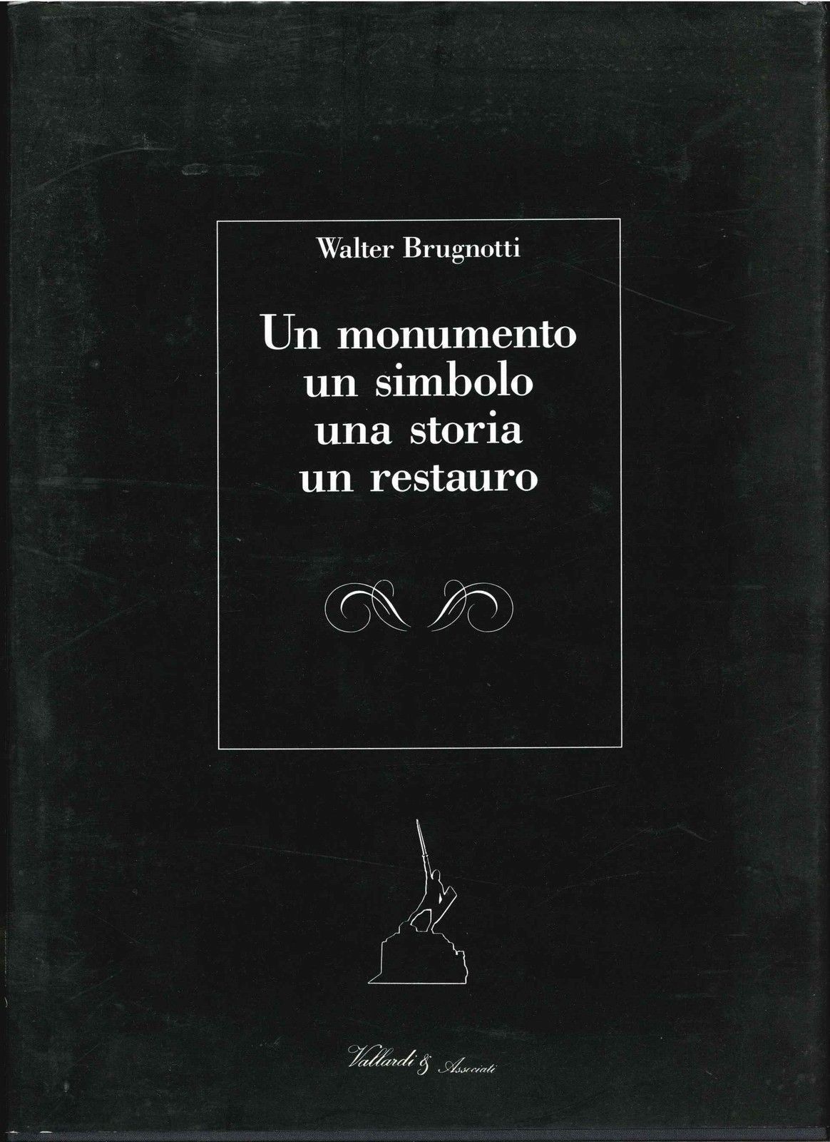 UN MONUMENTO UN SIMBOLO UNA STORIA UN RESTAURO - WALTER BRUGNOTTI