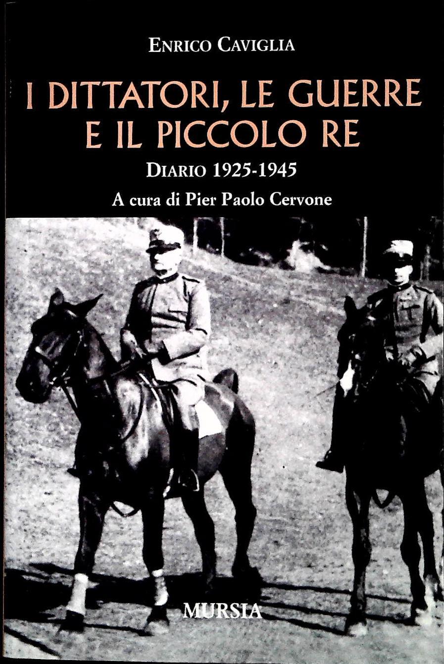 I DITTATORI LE GUERRE E IL PICCOLO RE - ENRICO CAVIGLIA
