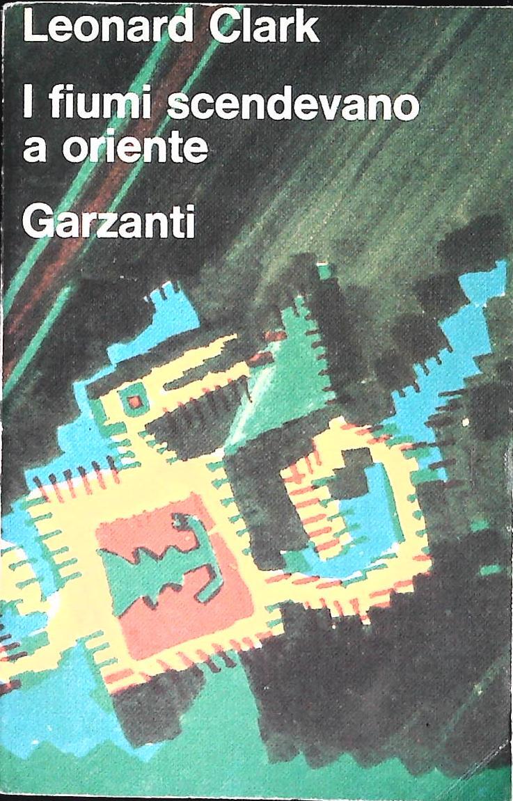 I FIUMI SCENDEVANO A ORIENTE - LEONARD CLARK - GARZANTI 1973 - OUTLET DEL LIBRO