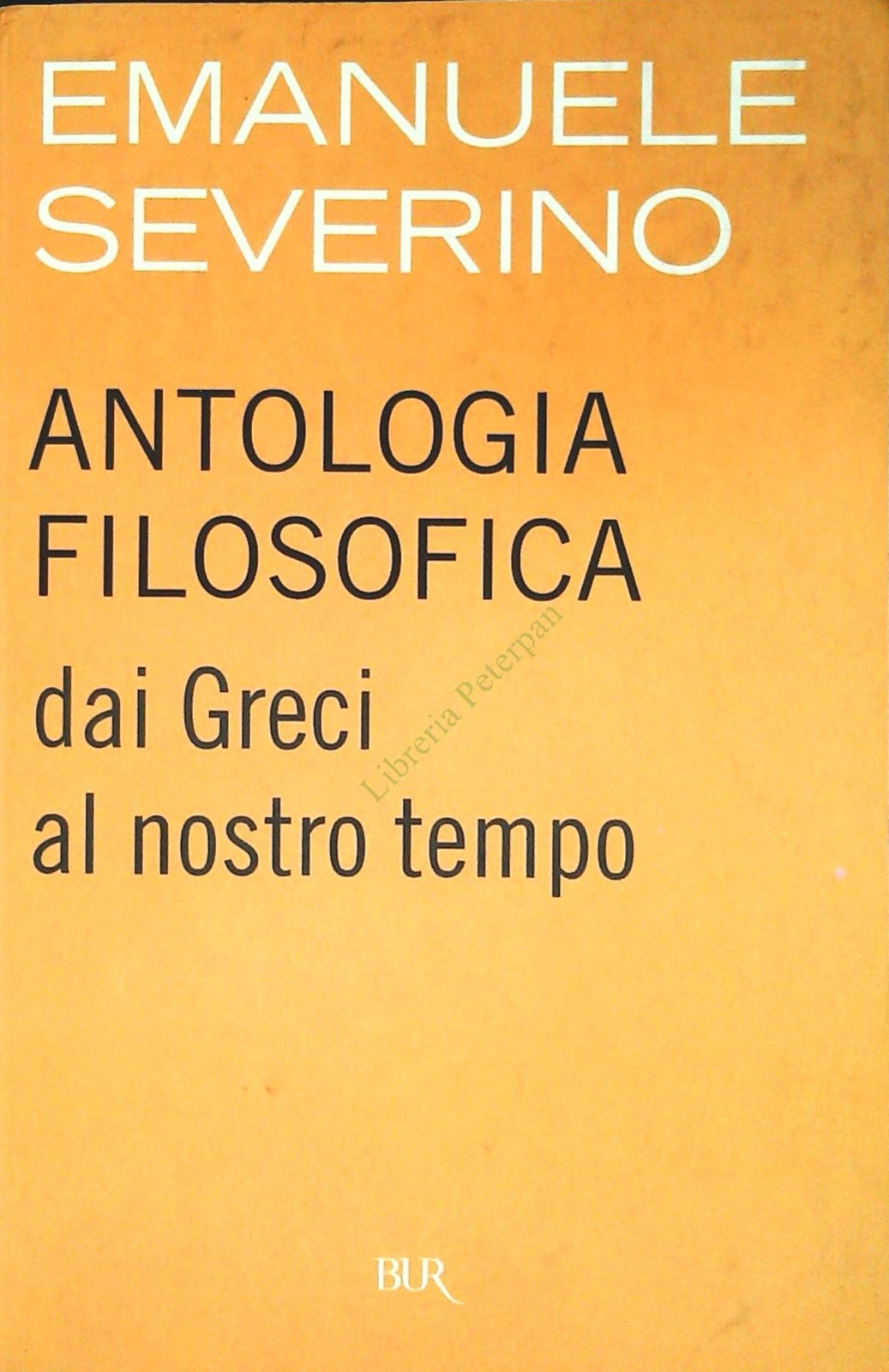 ANTOLOGIA FILOSOFICA. DAI GRECI AL NOSTRO TEMPO - EMANUELE SEVERINO