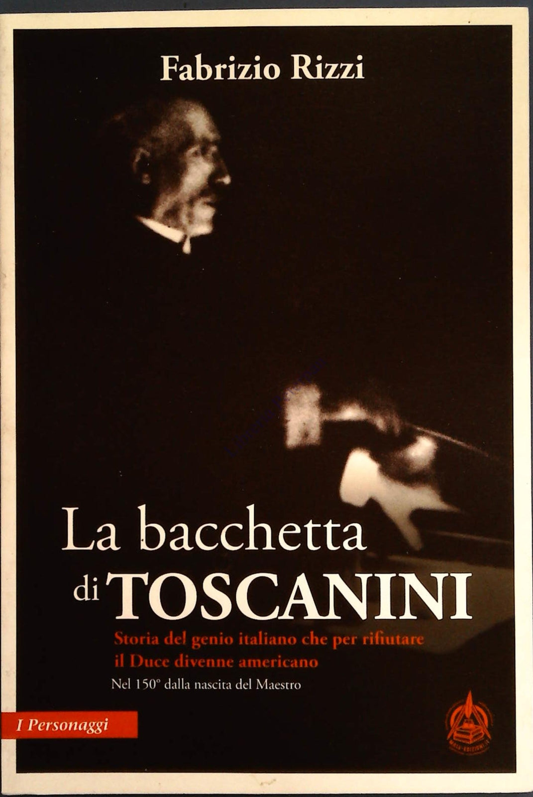 LA BACCHETTA DI TOSCANINI - FABRIZIO RIZZI - MALE EDIZIONI 2017
