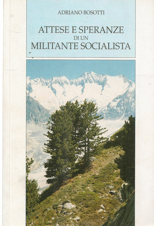 ATTESE E SPERANZE DI UN MILITANTE SOCIALISTA - ADRIANO BOSOTTI